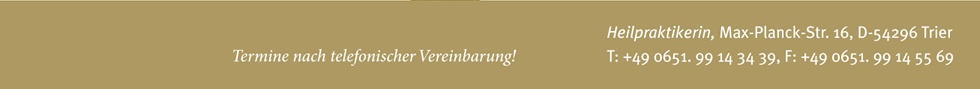 Kontakt: Heilpraktikerin, Max-Planck-Str. 16, D-54296 Trier, Telefon 0651 99143439, Termine nur nach telefonischer Vereinbarung!